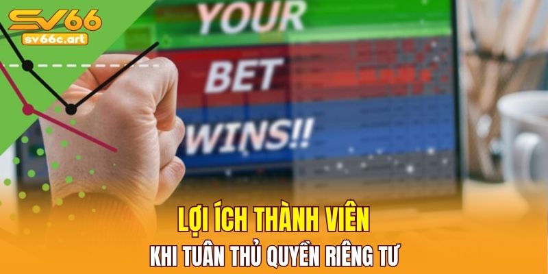 Lợi ích thành viên khi tuân thủ quyền riêng tư 