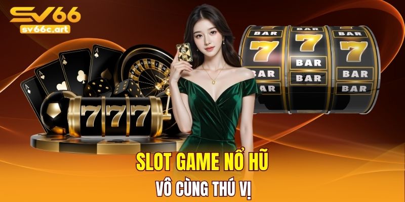 Slot game nổ hũ cực thú vị