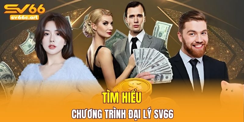 Tìm hiểu sơ lược về chương trình đại lý SV66