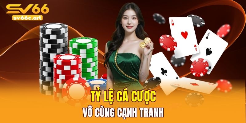 Tỷ lệ cá cược cạnh tranh khủng